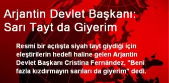 Arjantin Devlet Başkanı: Sarı Tayt da Giyerim