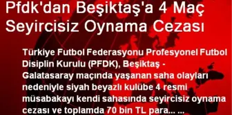 Pfdk'dan Beşiktaş'a 4 Maç Seyircisiz Oynama Cezası