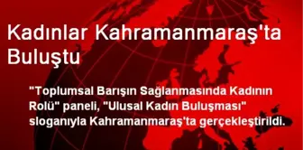 Kadınlar Kahramanmaraş'ta Buluştu