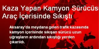 Kaza Yapan Kamyon Sürücüsü Araç İçerisinde Sıkıştı