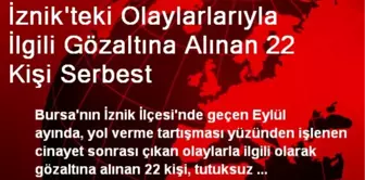 İznik'teki Olaylarlarıyla İlgili Gözaltına Alınan 22 Kişi Serbest