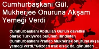 Cumhurbaşkanı Gül, Mukherjee Onuruna Akşam Yemeği Verdi