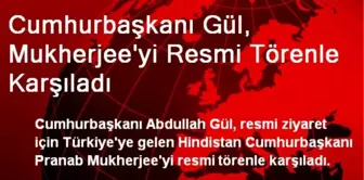 Cumhurbaşkanı Gül, Mukherjee'yi Resmi Törenle Karşıladı