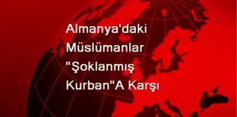 Almanya'daki Müslümanlar 'Şoklanmış Kurban'A Karşı