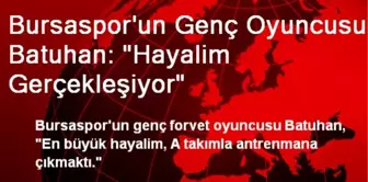 Bursaspor'un Genç Oyuncusu Batuhan: 'Hayalim Gerçekleşiyor'