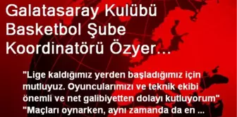 Galatasaray Kulübü Basketbol Şube Koordinatörü Özyer Açıklaması