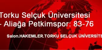 Torku Selçuk Üniversitesi - Aliağa Petkimspor: 83-76