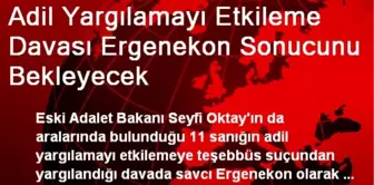 Adil Yargılamayı Etkileme Davası Ergenekon Sonucunu Bekleyecek