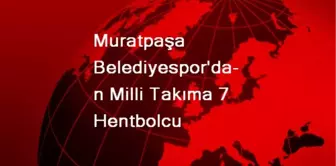 Muratpaşa Belediyespor'dan Milli Takıma 7 Hentbolcu