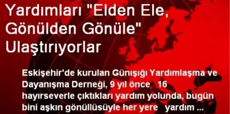 Yardımları Elden Ele, Gönülden Gönüle Ulaştırıyorlar