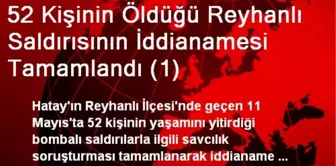 52 Kişinin Öldüğü Reyhanlı Saldırısının İddianamesi Tamamlandı (1)