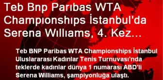 Teb Bnp Parıbas WTA Champıonshıps İstanbul'da Serena Wıllıams, 4. Kez Şampiyon Oldu