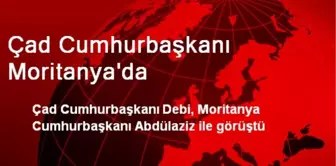 Çad Cumhurbaşkanı Debi, Moritanya Cumhurbaşkanı ile Buluştu