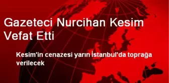 Gazeteci Nurcihan Kesim Vefat Etti