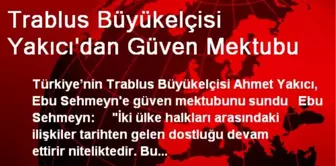 Trablus Büyükelçisi Yakıcı'dan Güven Mektubu