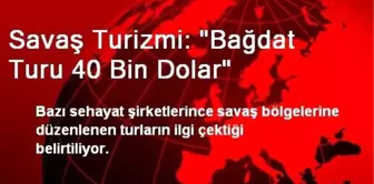 Savaş Turizmi: 'Bağdat Turu 40 Bin Dolar'