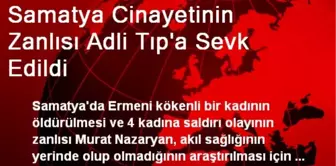 Samatya Cinayetinin Zanlısı Adli Tıp'a Sevk Edildi