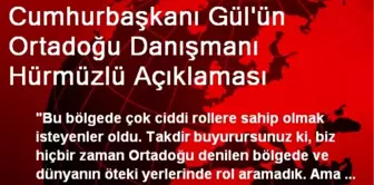 Cumhurbaşkanı Gül'ün Ortadoğu Danışmanı Hürmüzlü Açıklaması