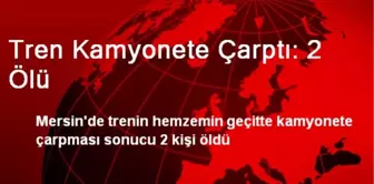 Tren Kamyonete Çarptı: 2 Ölü