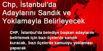 Chp, İstanbul'da Adaylarını Sandık ve Yoklamayla Belirleyecek