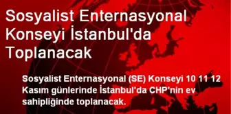 Sosyalist Enternasyonal Konseyi İstanbul'da Toplanacak