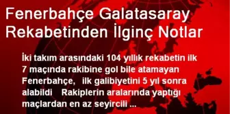 Fenerbahçe Galatasaray Rekabetinden İlginç Notlar