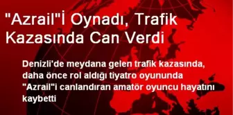 'Azrail'İ Oynadı, Trafik Kazasında Can Verdi