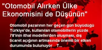 'Otomobil Alırken Ülke Ekonomisini de Düşünün'