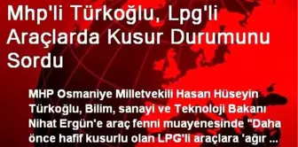 Mhp'li Türkoğlu, Lpg'li Araçlarda Kusur Durumunu Sordu