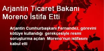 Arjantin Ticaret Bakanı Moreno İstifa Etti