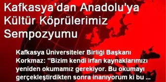 Kafkasya'dan Anadolu'ya Kültür Köprülerimiz Sempozyumu