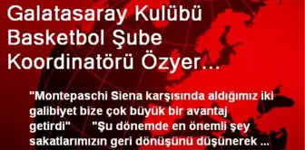 Galatasaray Kulübü Basketbol Şube Koordinatörü Özyer Açıklaması