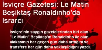 İsviçre Gazetesi: Le Matin Beşiktaş Ronaldınho'da Israrcı