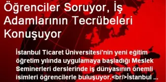 Öğrenciler Soruyor, İş Adamlarının Tecrübeleri Konuşuyor