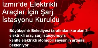 İzmir'de Elektrikli Araçlar İçin Şarj İstasyonu Kuruldu