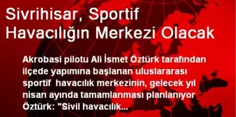 Sivrihisar, Sportif Havacılığın Merkezi Olacak