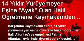 14 Yıldır Yürüyemeyen Eşine 'Ayak' Olan Halil Öğretmene Kaymakamdan Destek