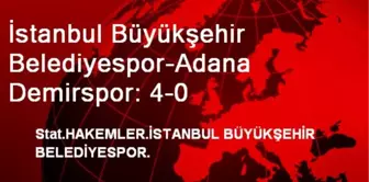 İstanbul Büyükşehir Belediyespor-Adana Demirspor: 4-0