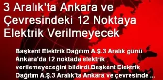 3 Aralık'ta Ankara ve Çevresindeki 12 Noktaya Elektrik Verilmeyecek