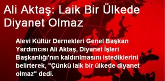 Ali Aktaş: Laik Bir Ülkede Diyanet Olmaz