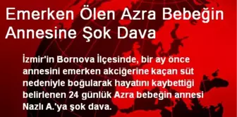 Emerken Ölen Azra Bebeğin Annesine Şok Dava