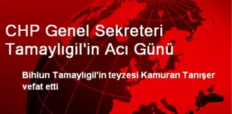 CHP Genel Sekreteri Tamaylıgil'in Acı Günü