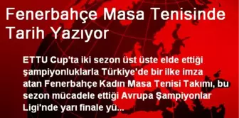 Fenerbahçe Masa Tenisinde Tarih Yazıyor