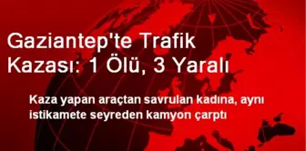 Gaziantep'te Trafik Kazası: 1 Ölü, 3 Yaralı