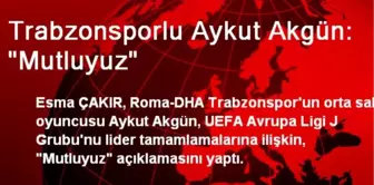 Trabzonsporlu Aykut Akgün: 'Mutluyuz'