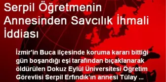 Serpil Öğretmenin Annesinden Savcılık İhmali İddiası