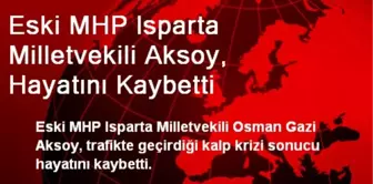 Eski MHP Isparta Milletvekili Aksoy, Hayatını Kaybetti