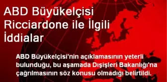 ABD Büyükelçisi Ricciardone ile İlgili İddialar