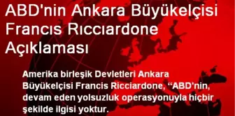 ABD'nin Ankara Büyükelçisi Francıs Rıccıardone Açıklaması