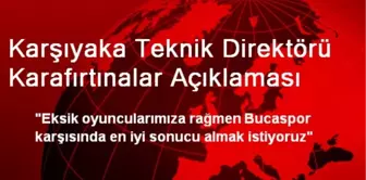 Karşıyaka Teknik Direktörü Karafırtınalar Açıklaması